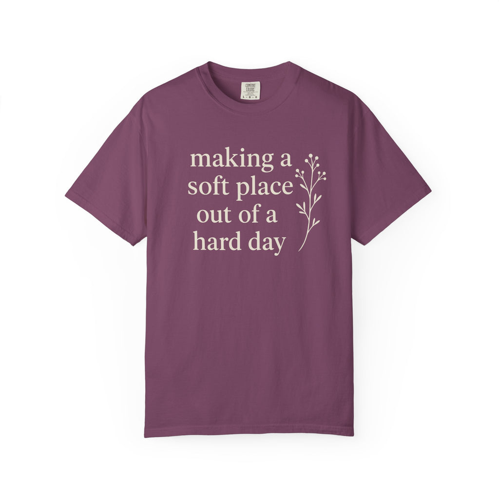 Making A Soft Place Out Of A Hard Day T-shirt