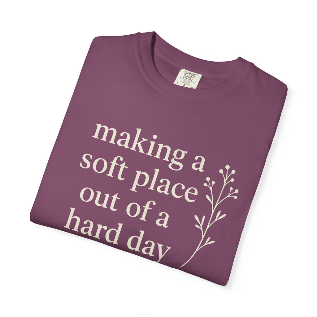 Making A Soft Place Out Of A Hard Day T-shirt