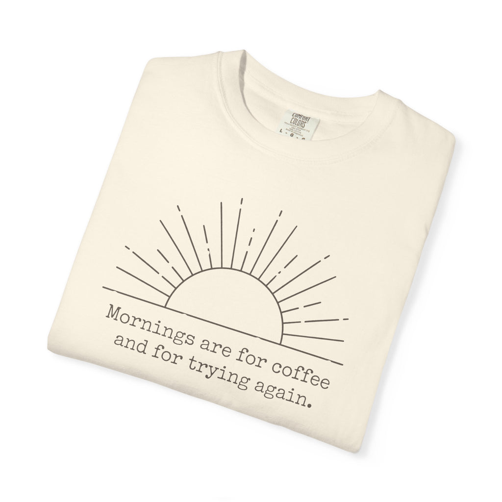 Mornings Are For Coffee And Trying Again T-shirt