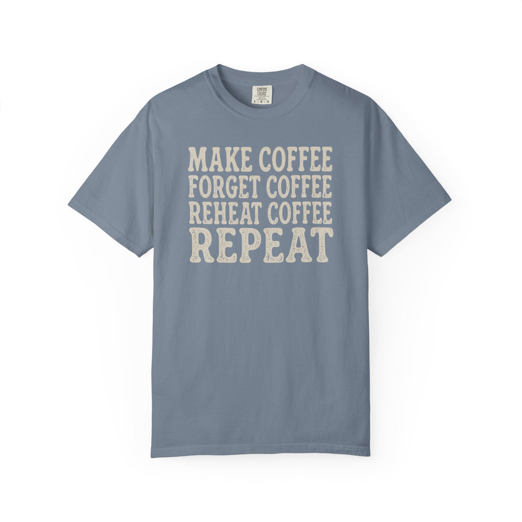 Make Coffee Forget Coffee Reheat Coffee Repeat T-shirt