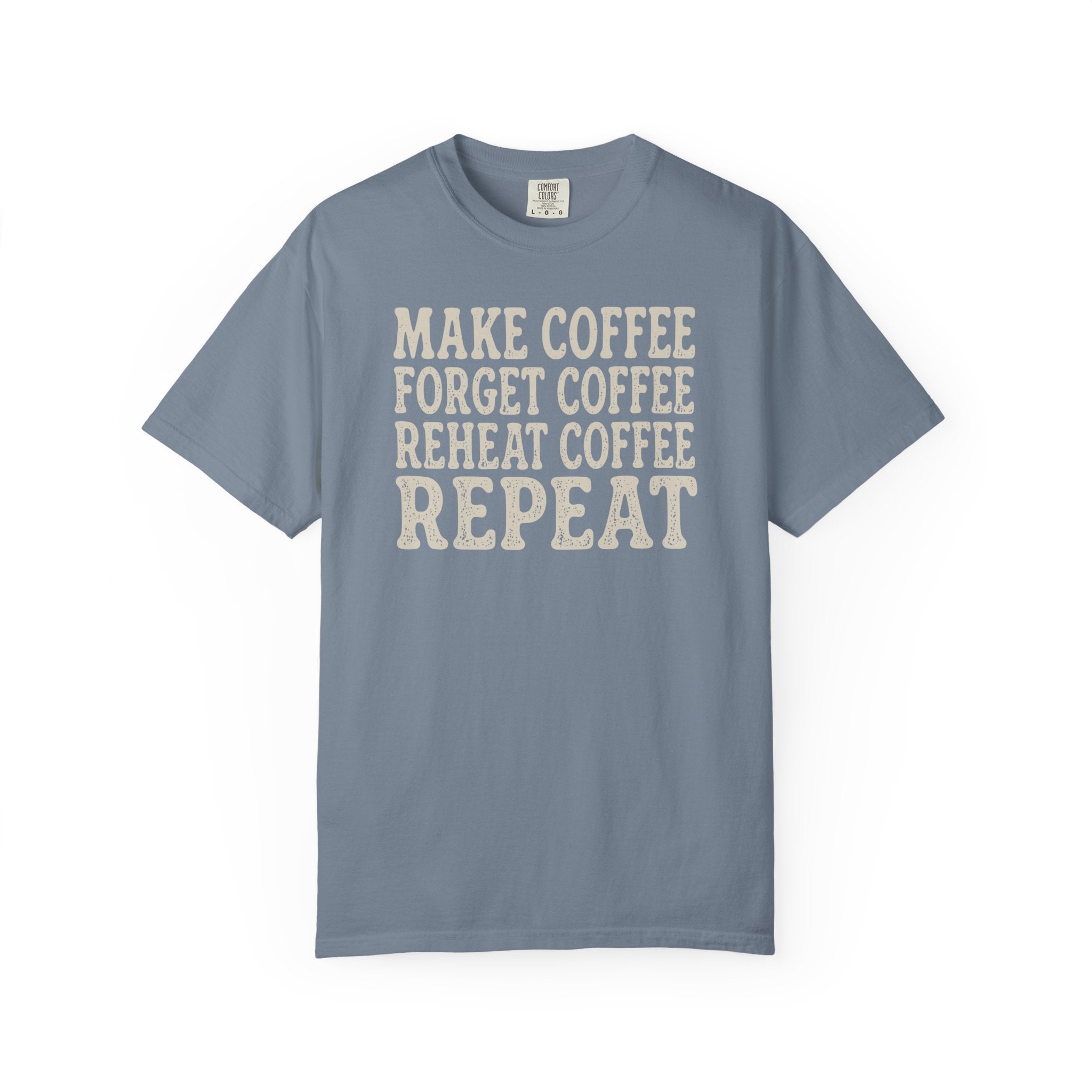 Make Coffee Forget Coffee Reheat Coffee Repeat T-shirt