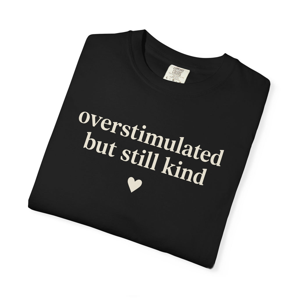Overstimulated But Still Kind T-shirt