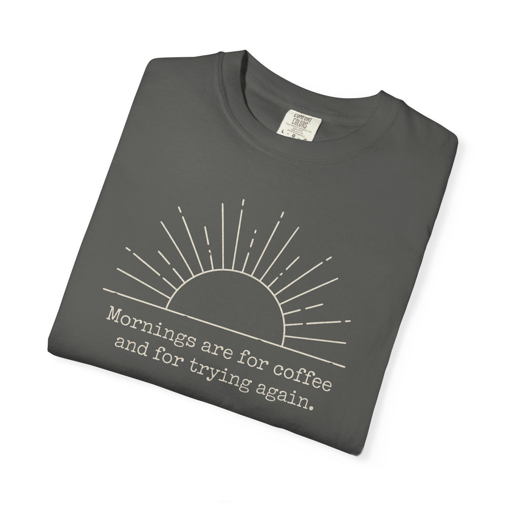 Mornings Are For Coffee And Trying Again T-shirt