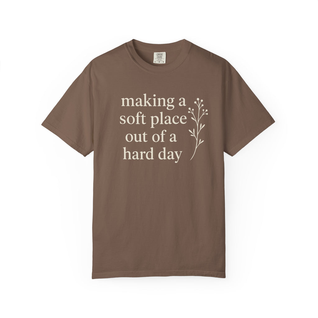 Making A Soft Place Out Of A Hard Day T-shirt