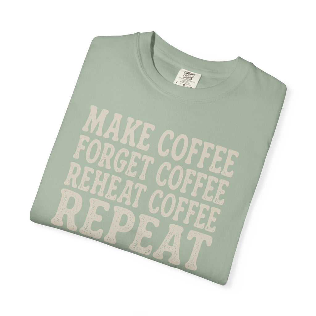 Make Coffee Forget Coffee Reheat Coffee Repeat T-shirt