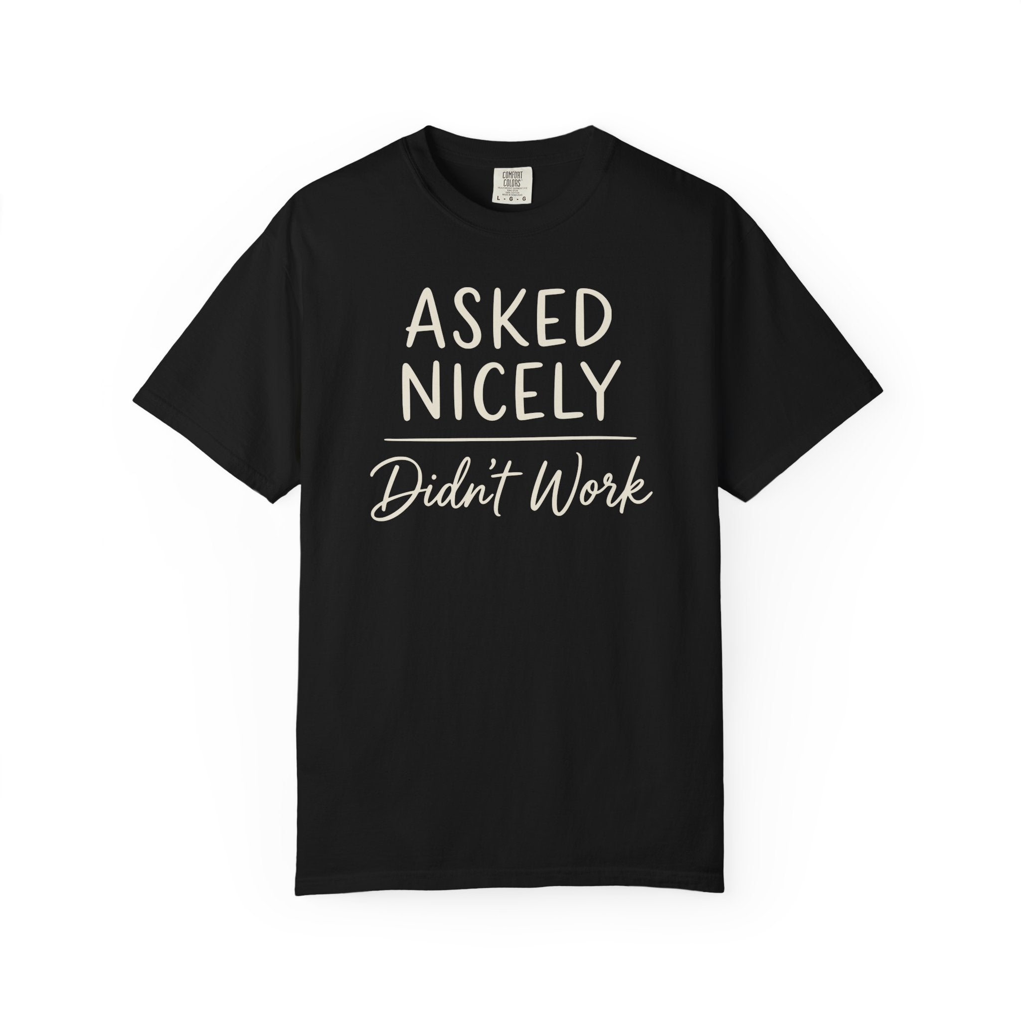Asked Nicely Didn't Work T-shirt