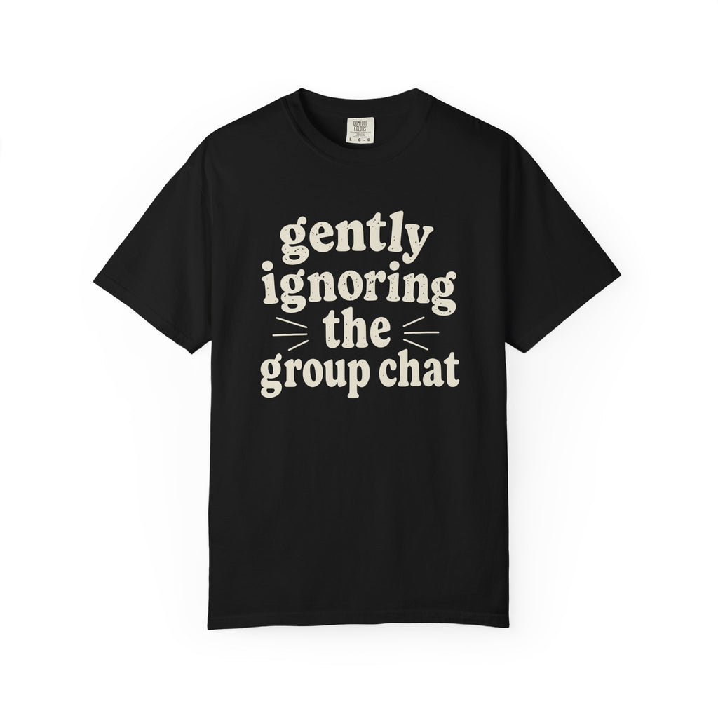 Gently Ignoring The Group Chat T-shirt