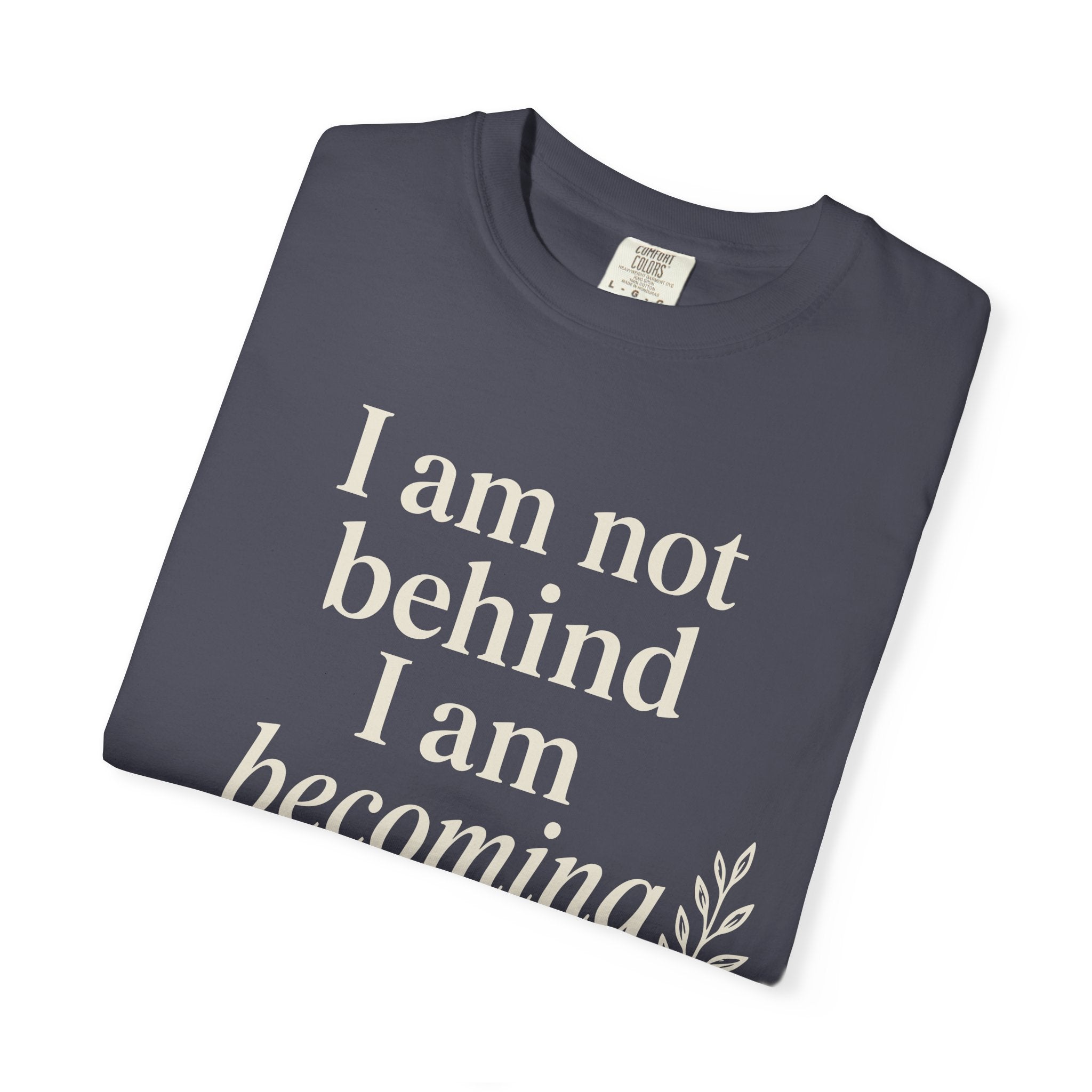 I Am Not Behind I Am Becoming T-shirt