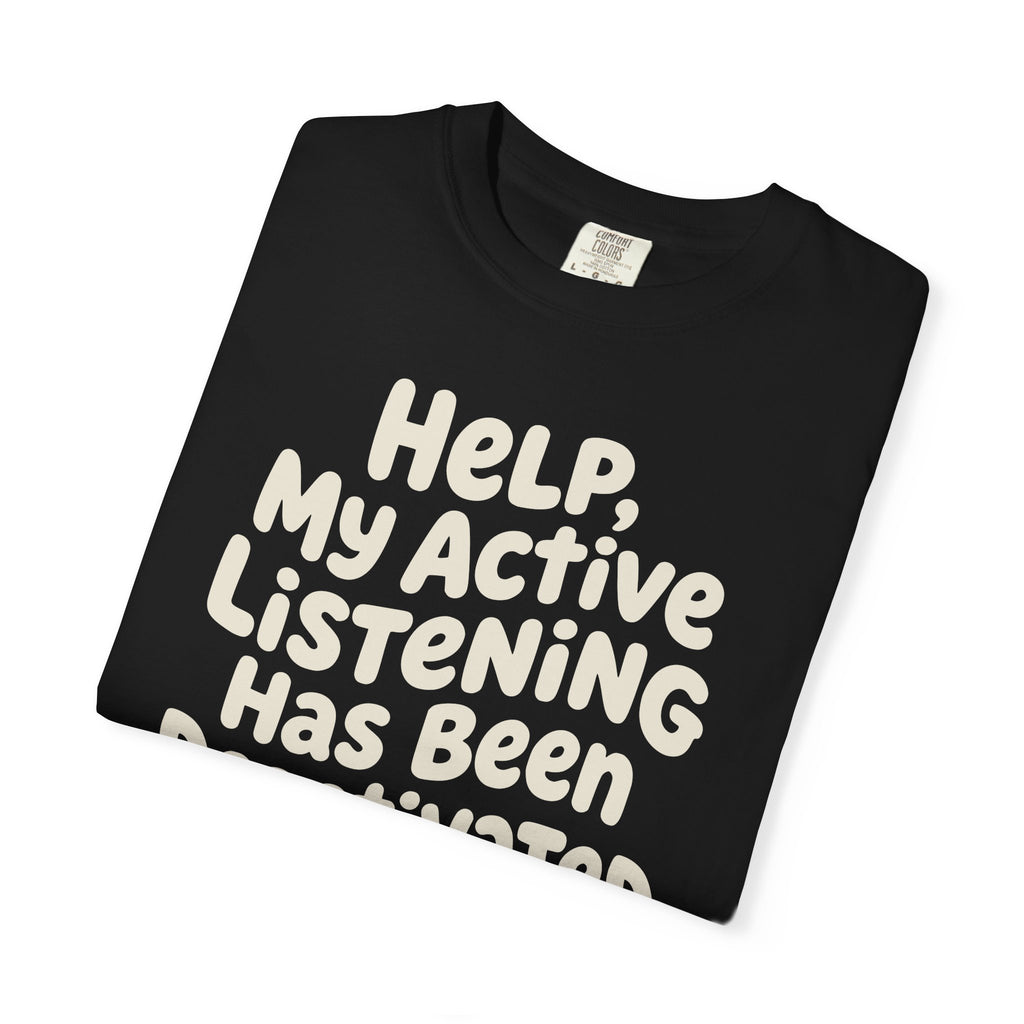 Help My Active Listening Has Been Deactivated T-shirt