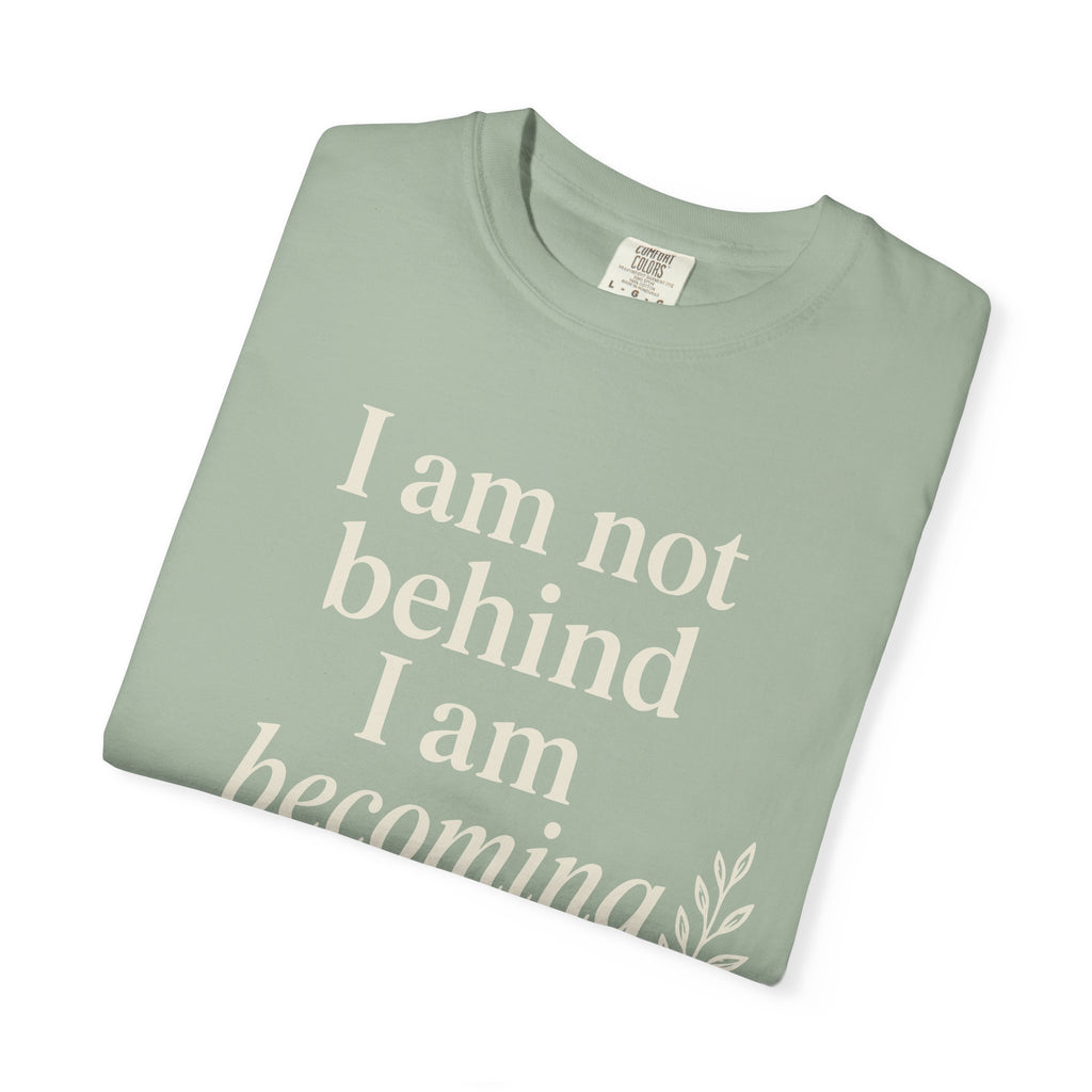 I Am Not Behind I Am Becoming T-shirt