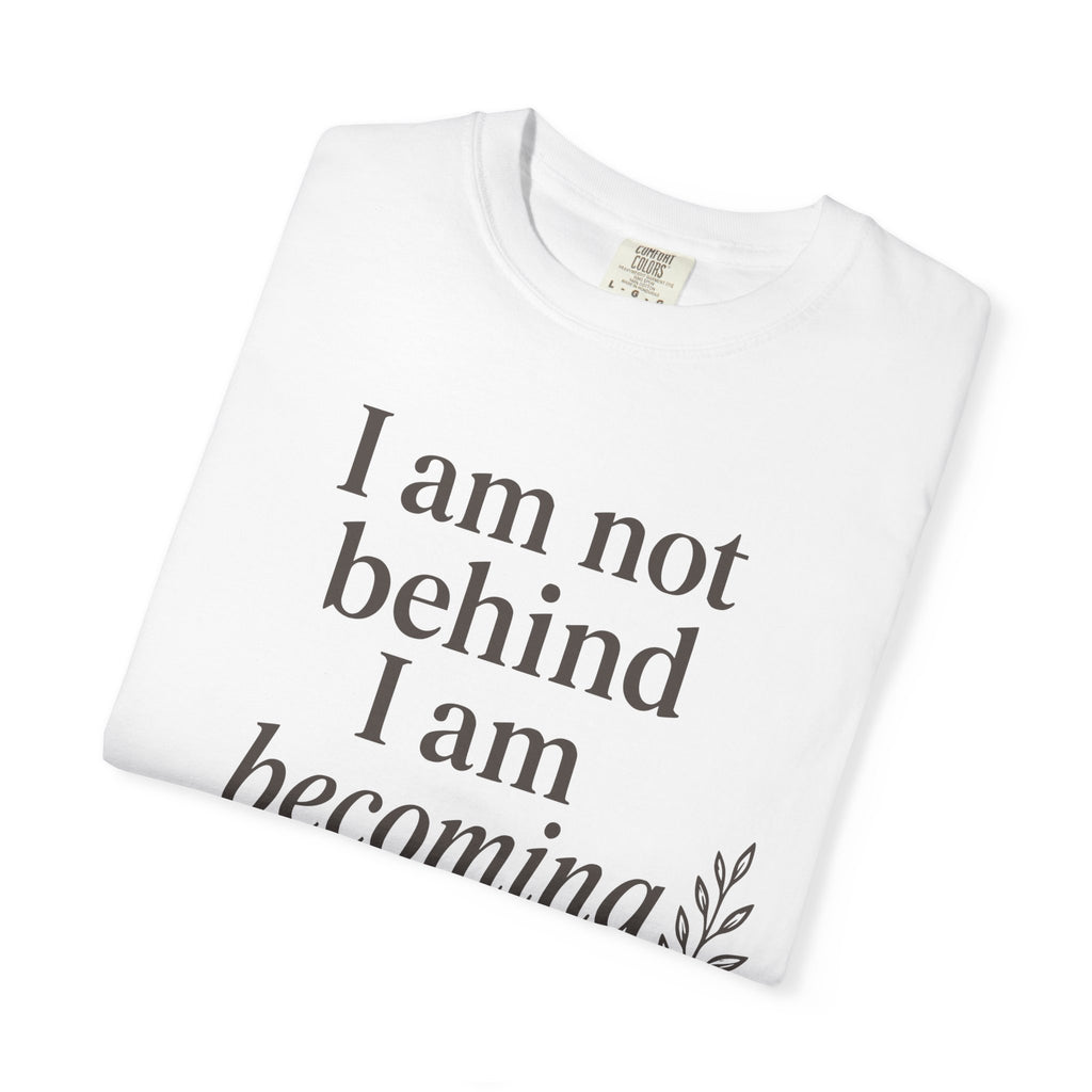 I Am Not Behind I Am Becoming T-shirt