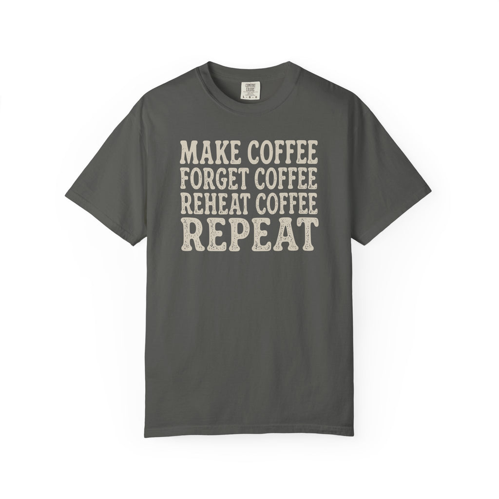 Make Coffee Forget Coffee Reheat Coffee Repeat T-shirt