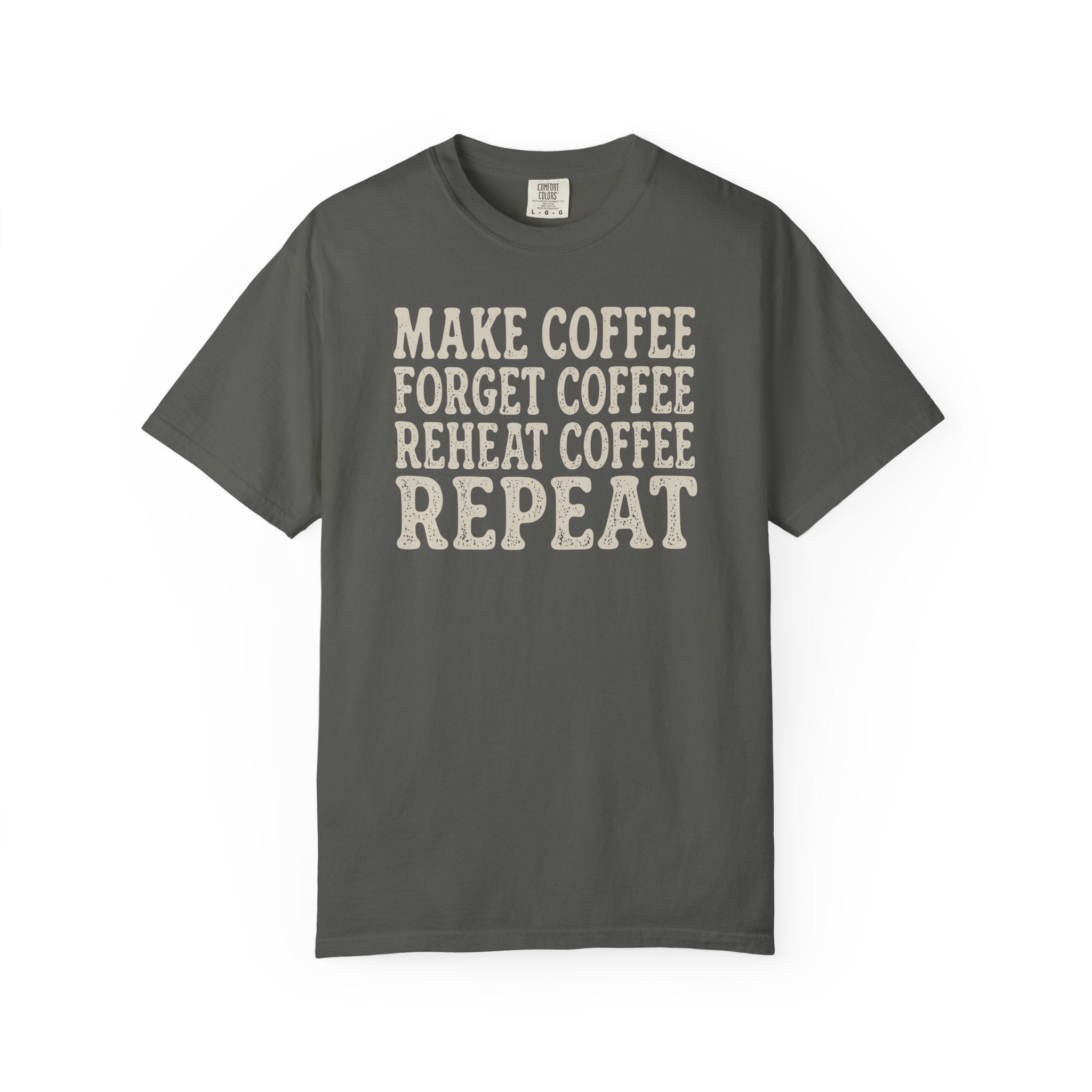 Make Coffee Forget Coffee Reheat Coffee Repeat T-shirt