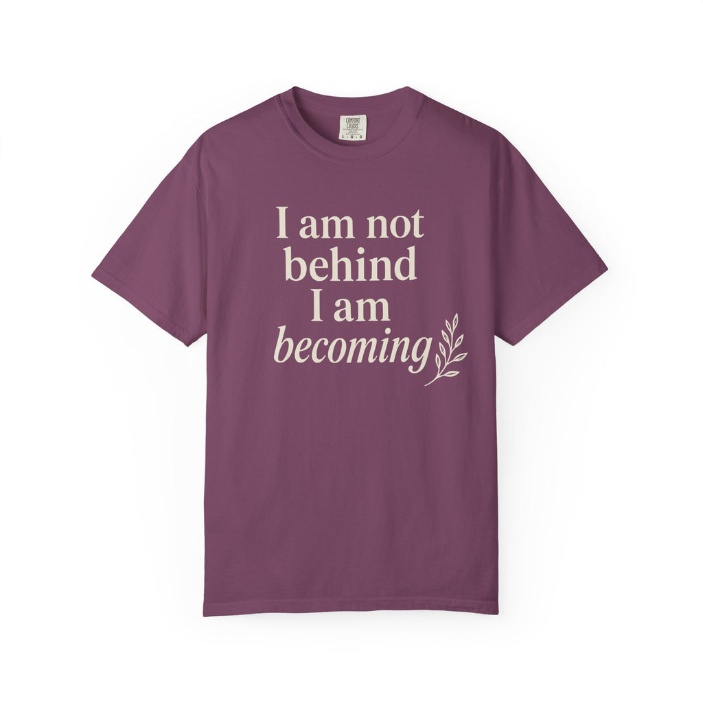 I Am Not Behind I Am Becoming T-shirt