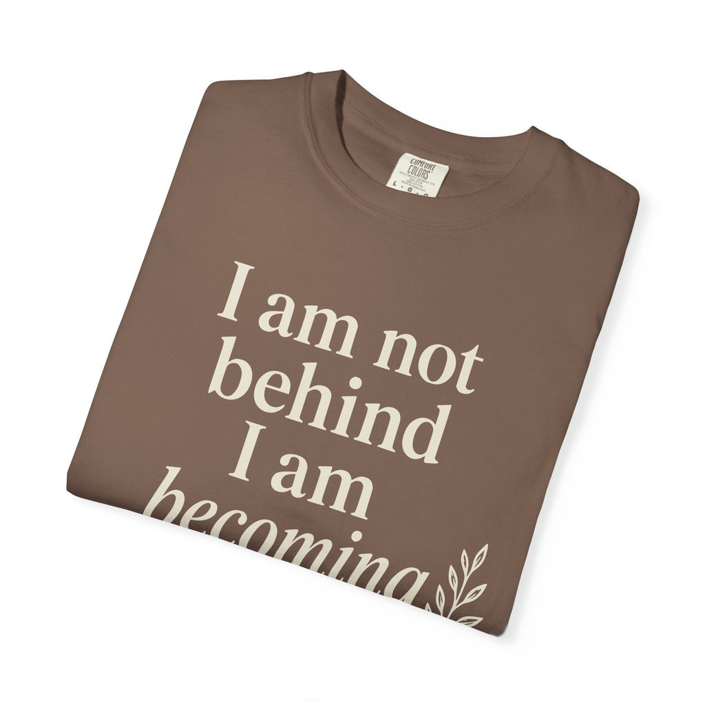 I Am Not Behind I Am Becoming T-shirt