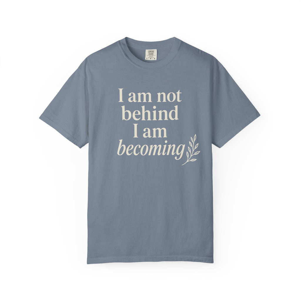 I Am Not Behind I Am Becoming T-shirt