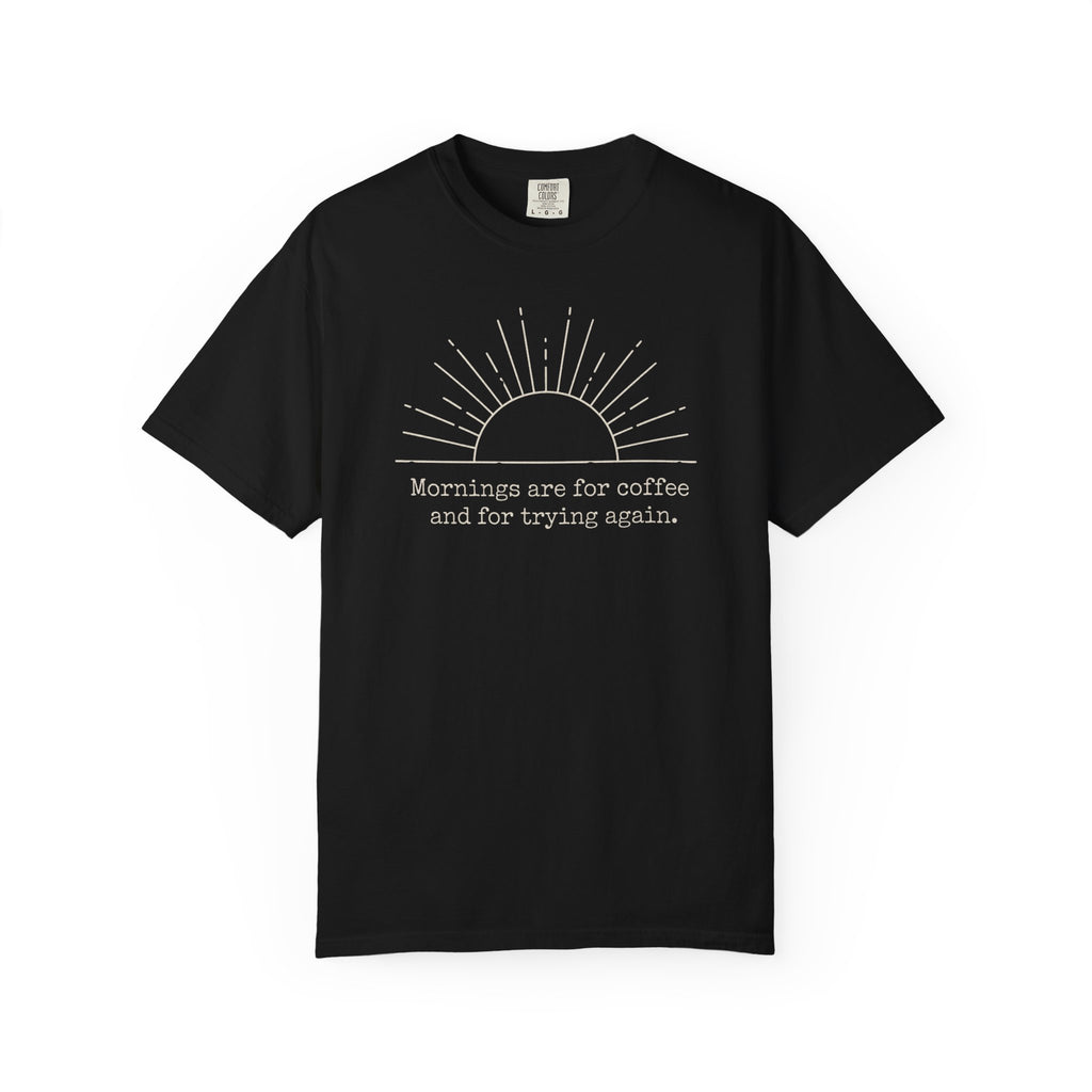 Mornings Are For Coffee And Trying Again T-shirt