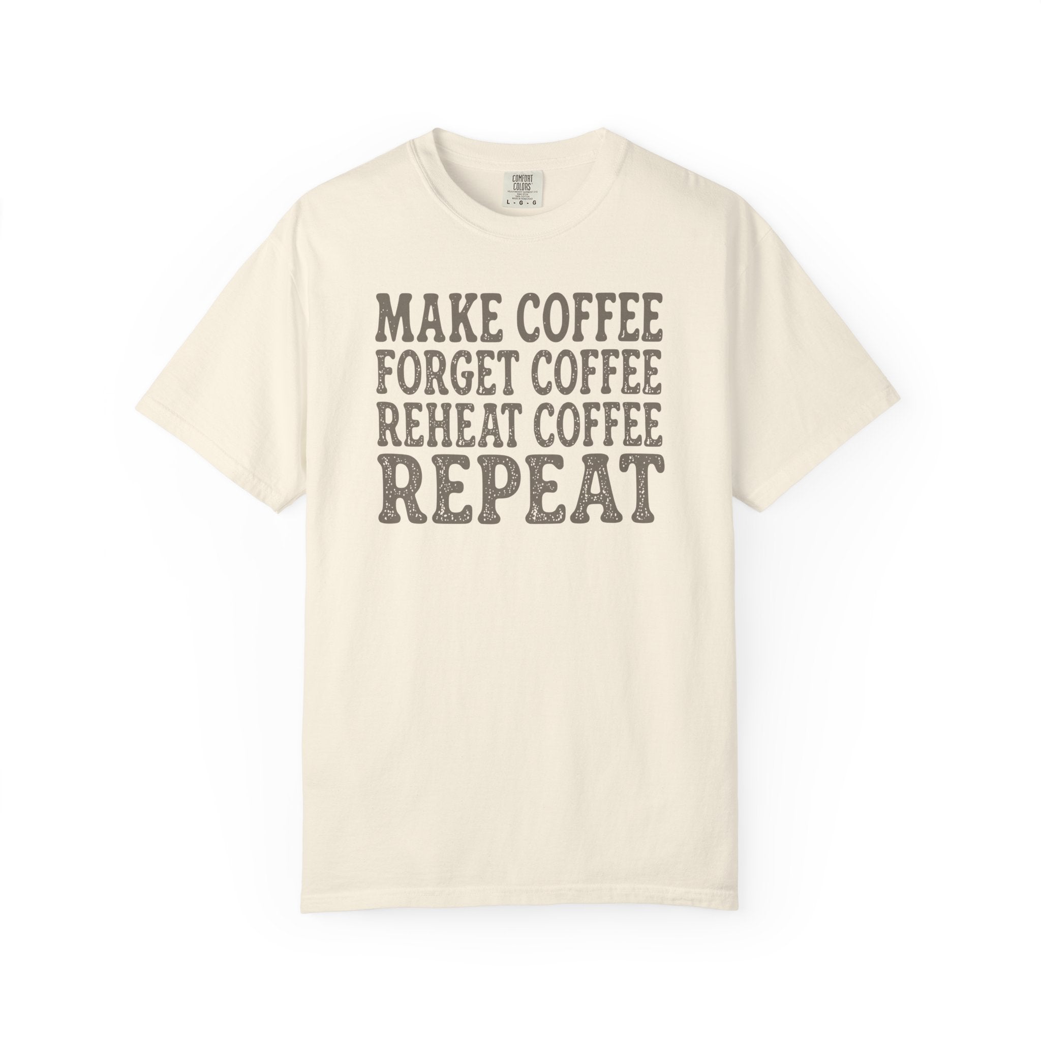 Make Coffee Forget Coffee Reheat Coffee Repeat T-shirt