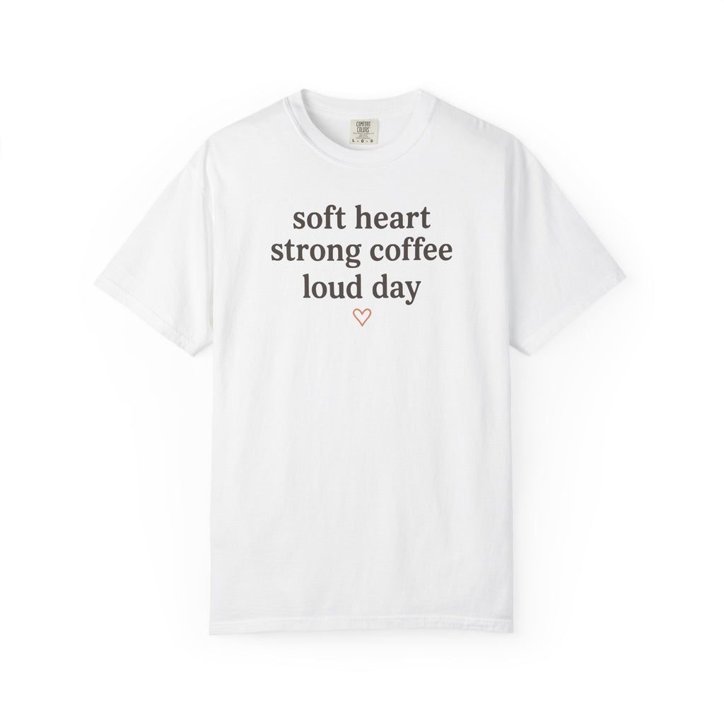 Soft Heart Strong Coffee Loud Day T-shirt