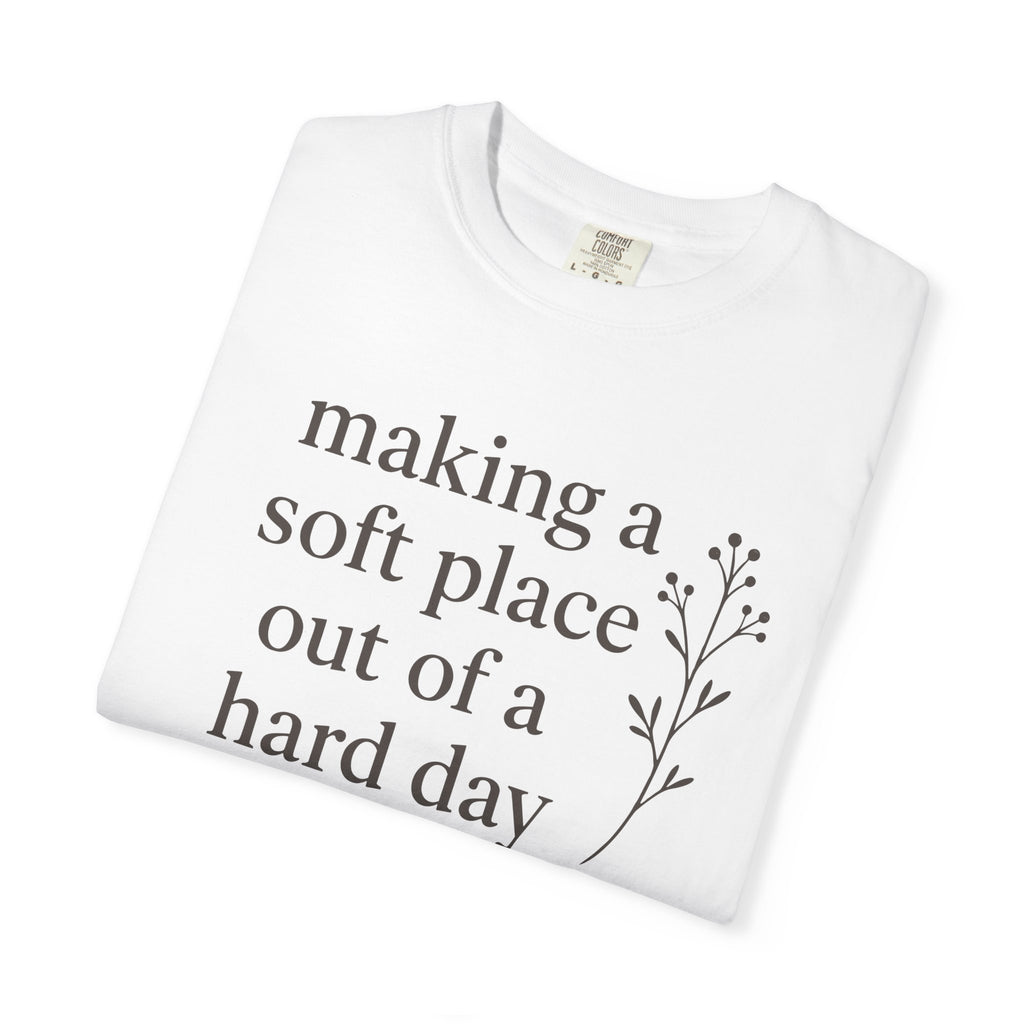 Making A Soft Place Out Of A Hard Day T-shirt
