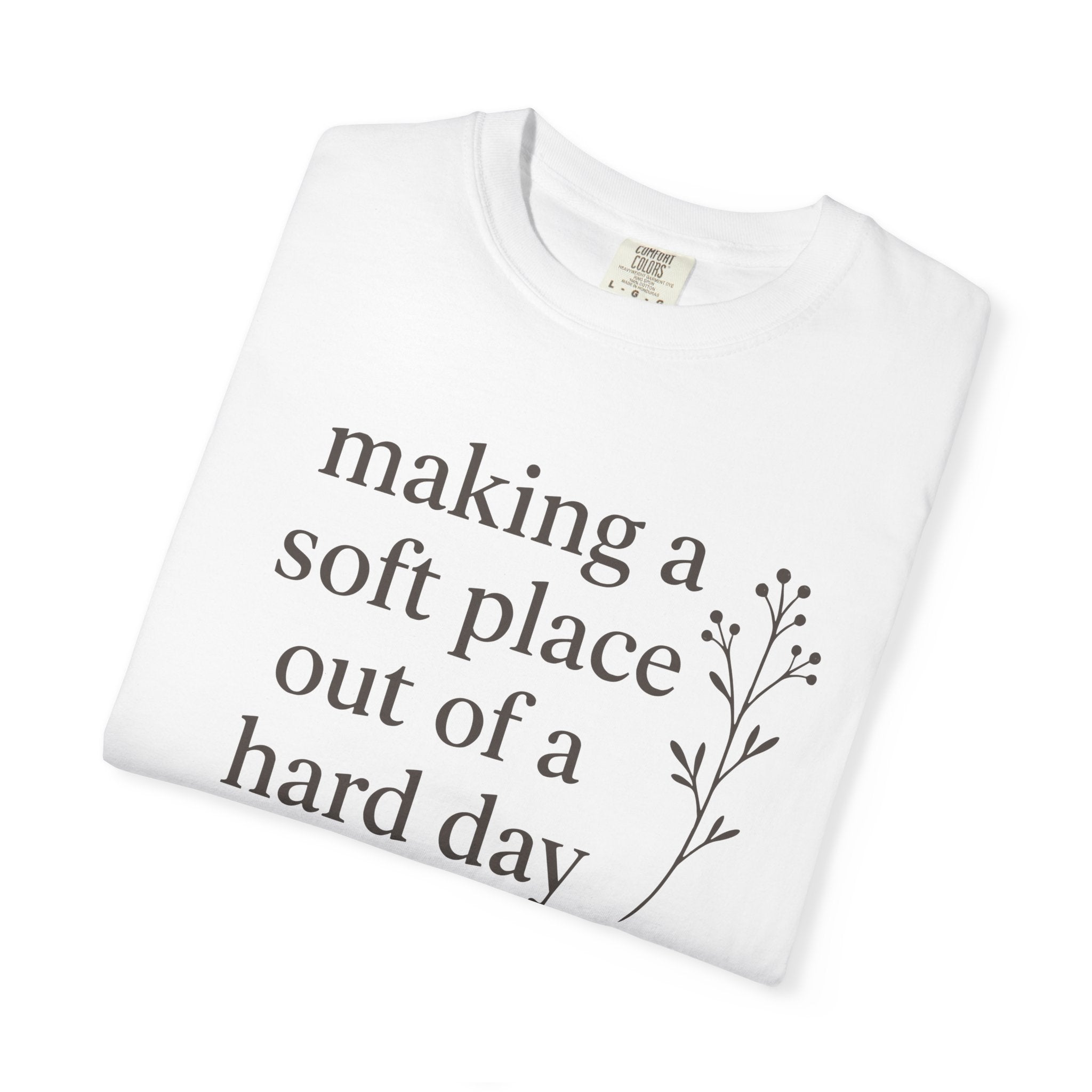 Making A Soft Place Out Of A Hard Day T-shirt