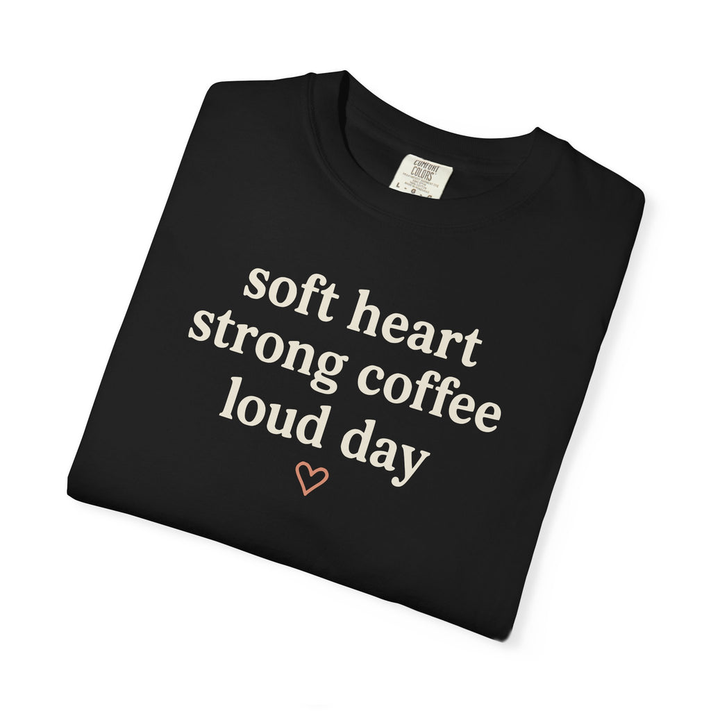 Soft Heart Strong Coffee Loud Day T-shirt