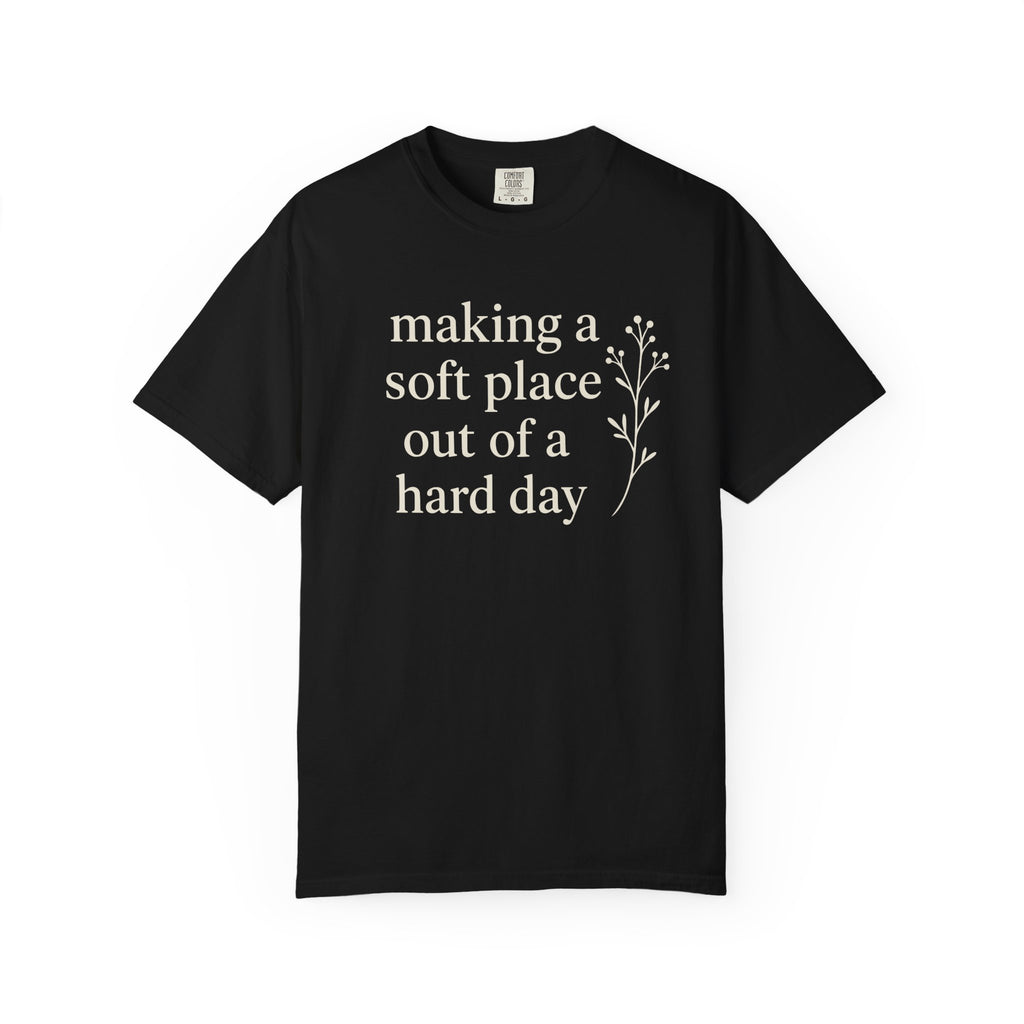 Making A Soft Place Out Of A Hard Day T-shirt