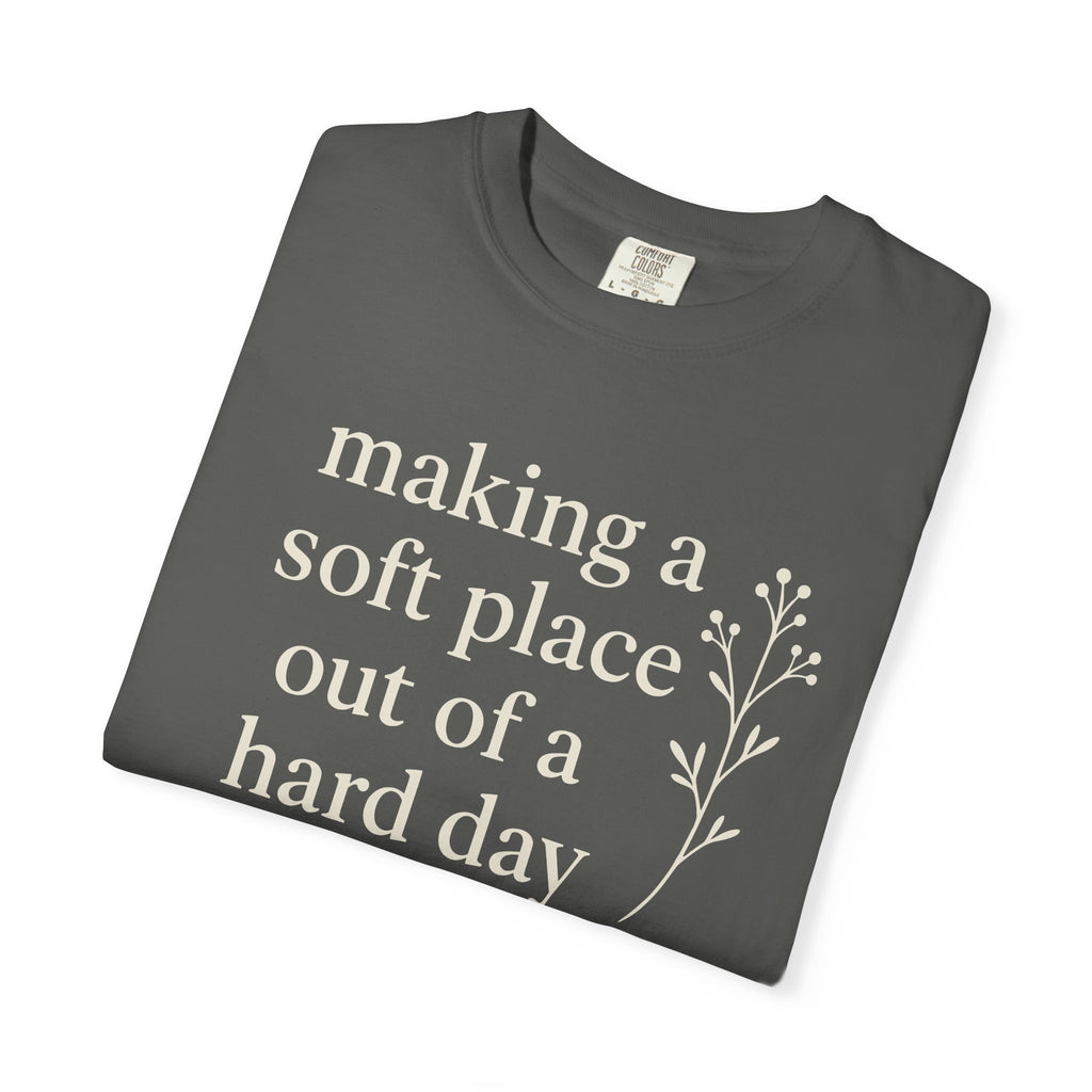 Making A Soft Place Out Of A Hard Day T-shirt