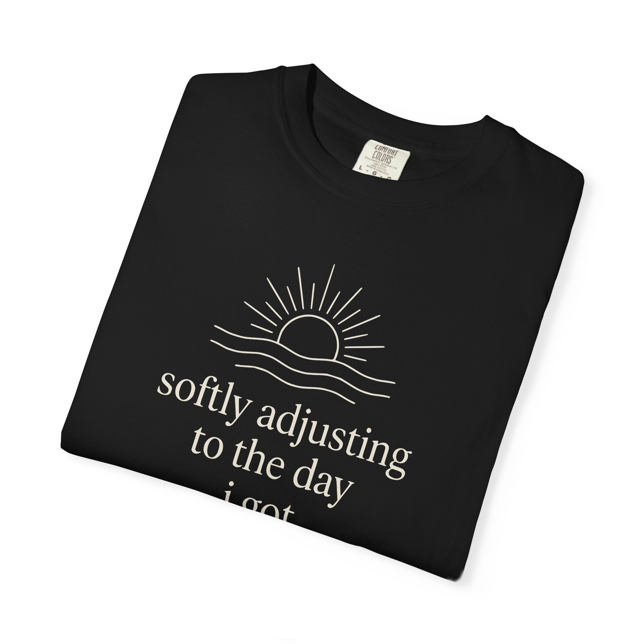 Softly Adjusting To The Day I Got T-shirt