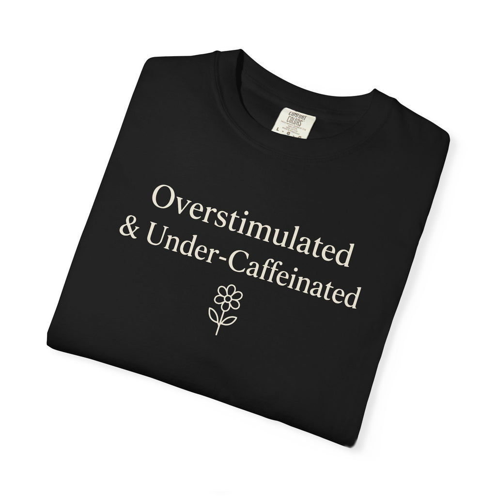 Overstimulated And Under-Caffeinated T-shirt