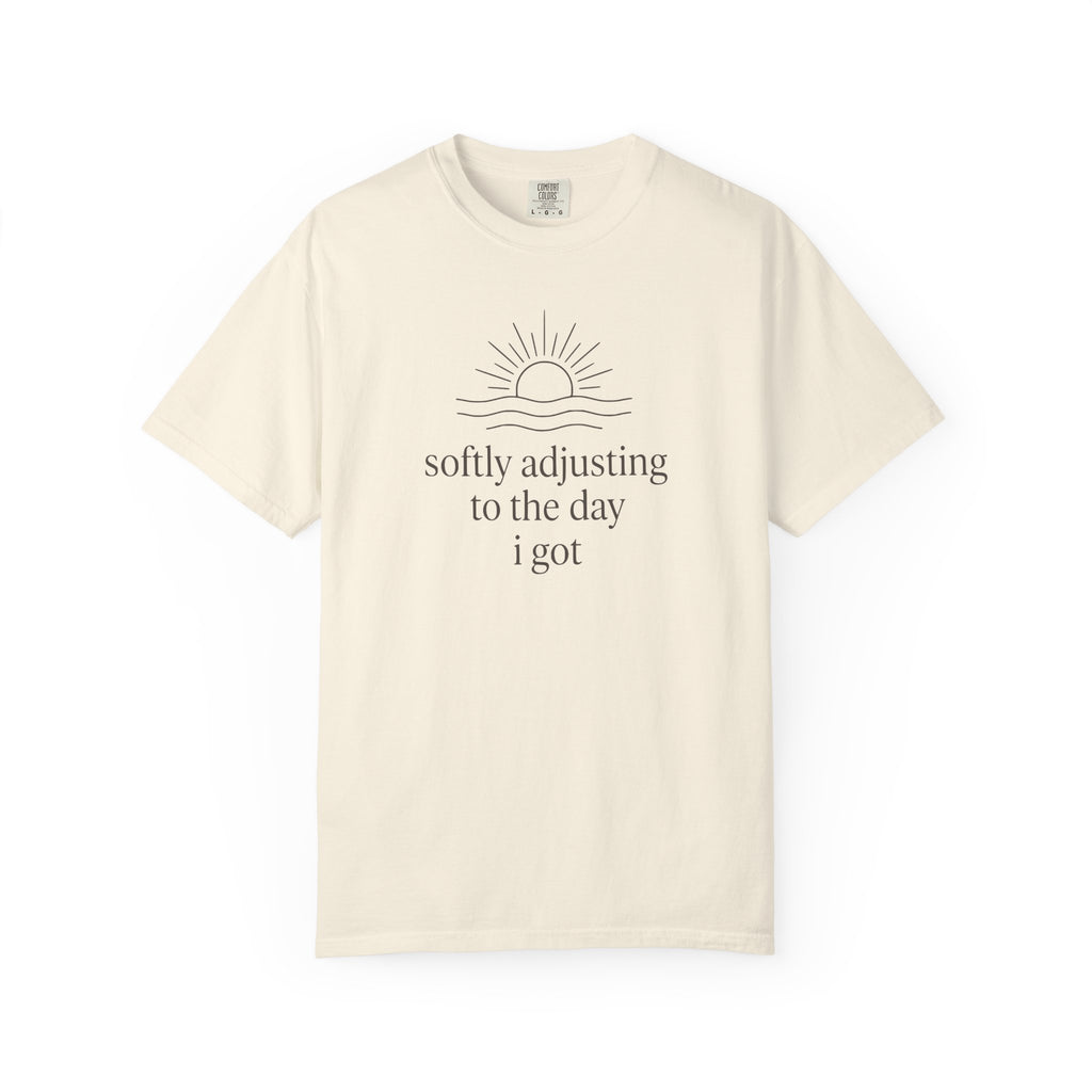 Softly Adjusting To The Day I Got T-shirt