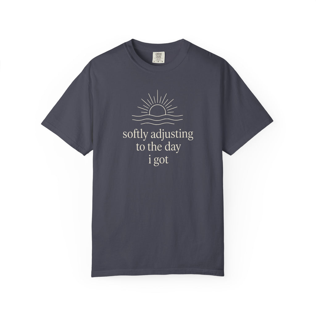 Softly Adjusting To The Day I Got T-shirt