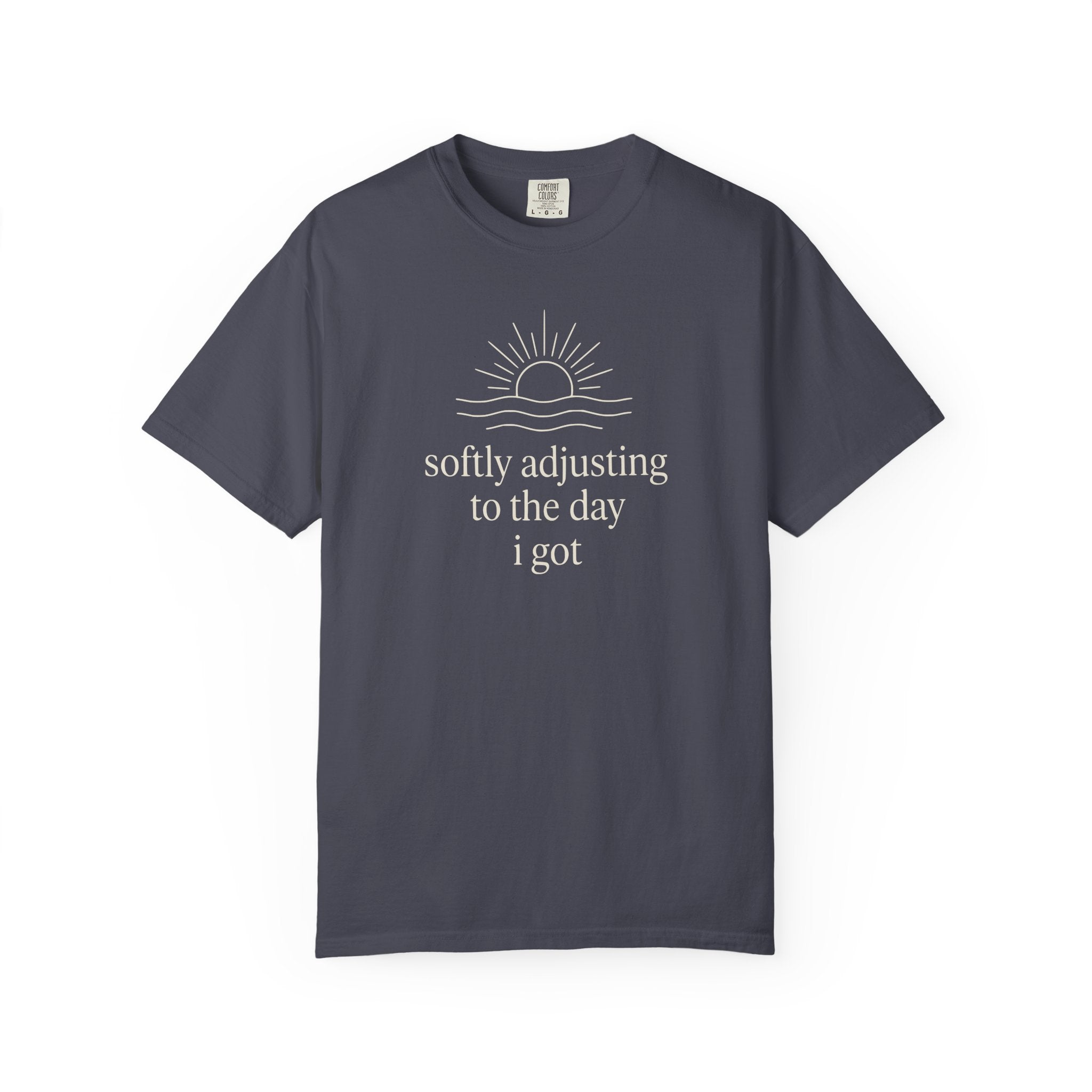 Softly Adjusting To The Day I Got T-shirt
