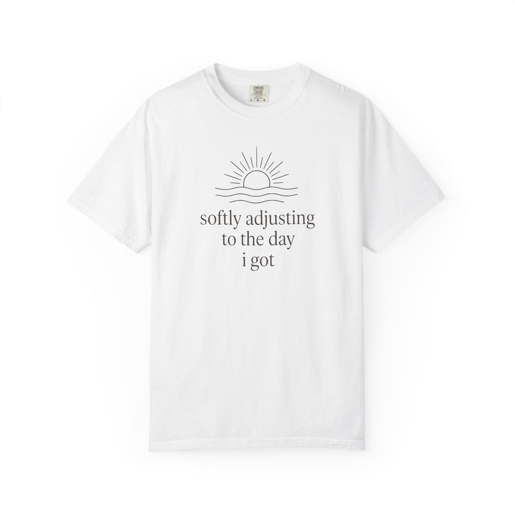 Softly Adjusting To The Day I Got T-shirt