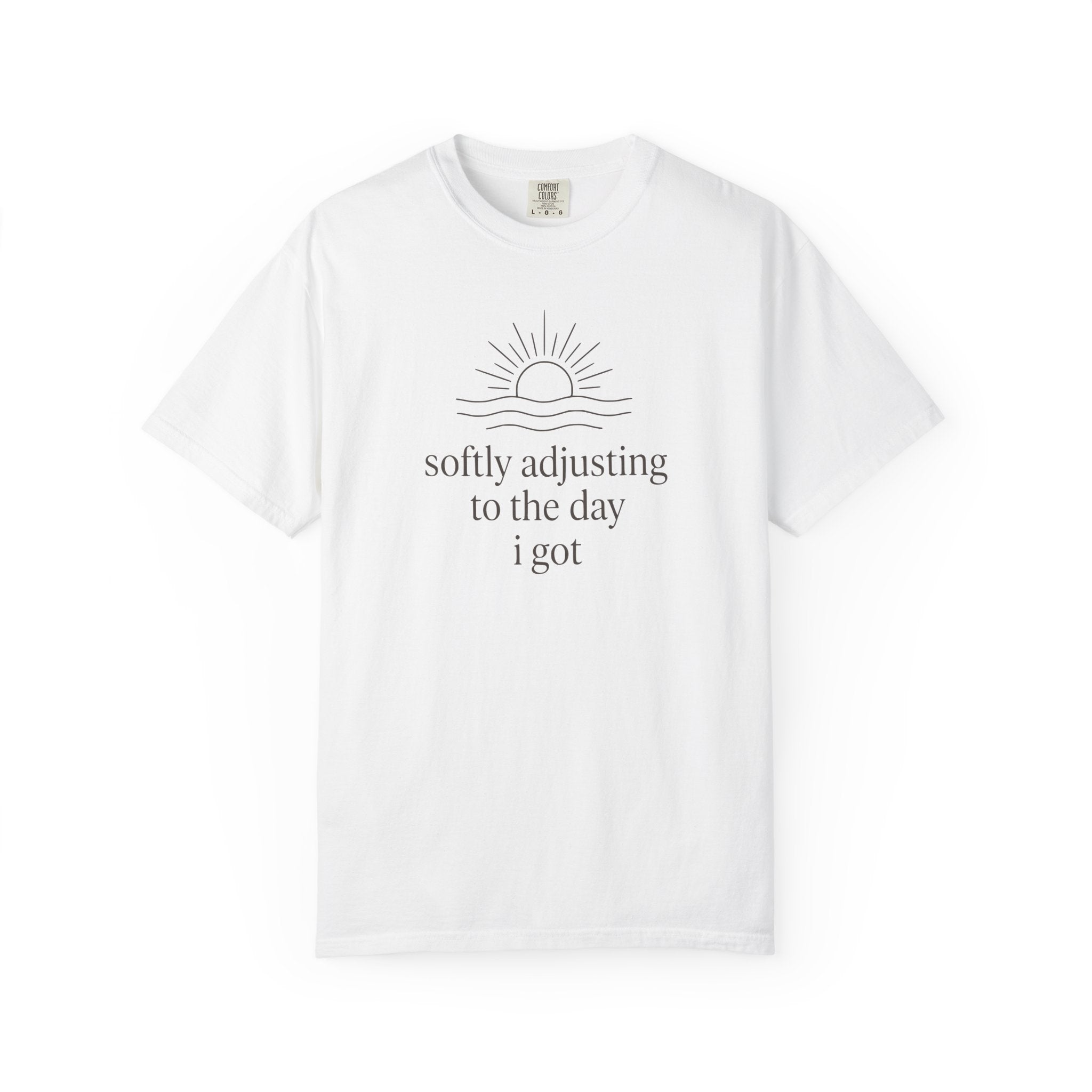 Softly Adjusting To The Day I Got T-shirt
