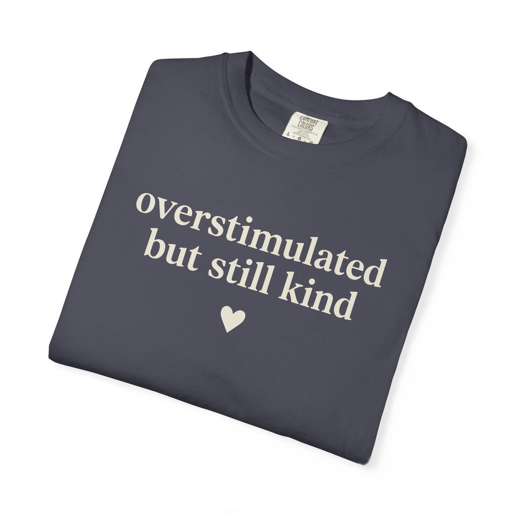 Overstimulated But Still Kind T-shirt