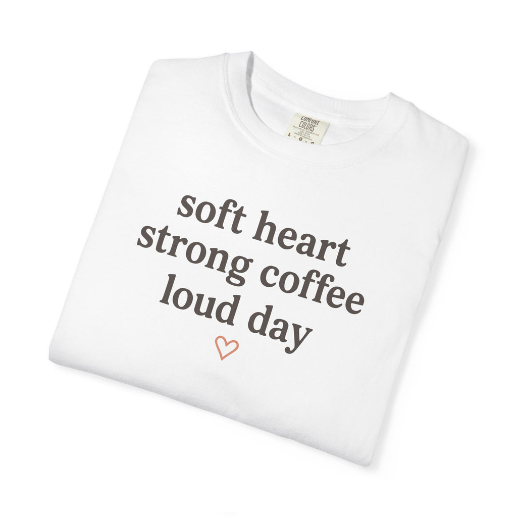 Soft Heart Strong Coffee Loud Day T-shirt