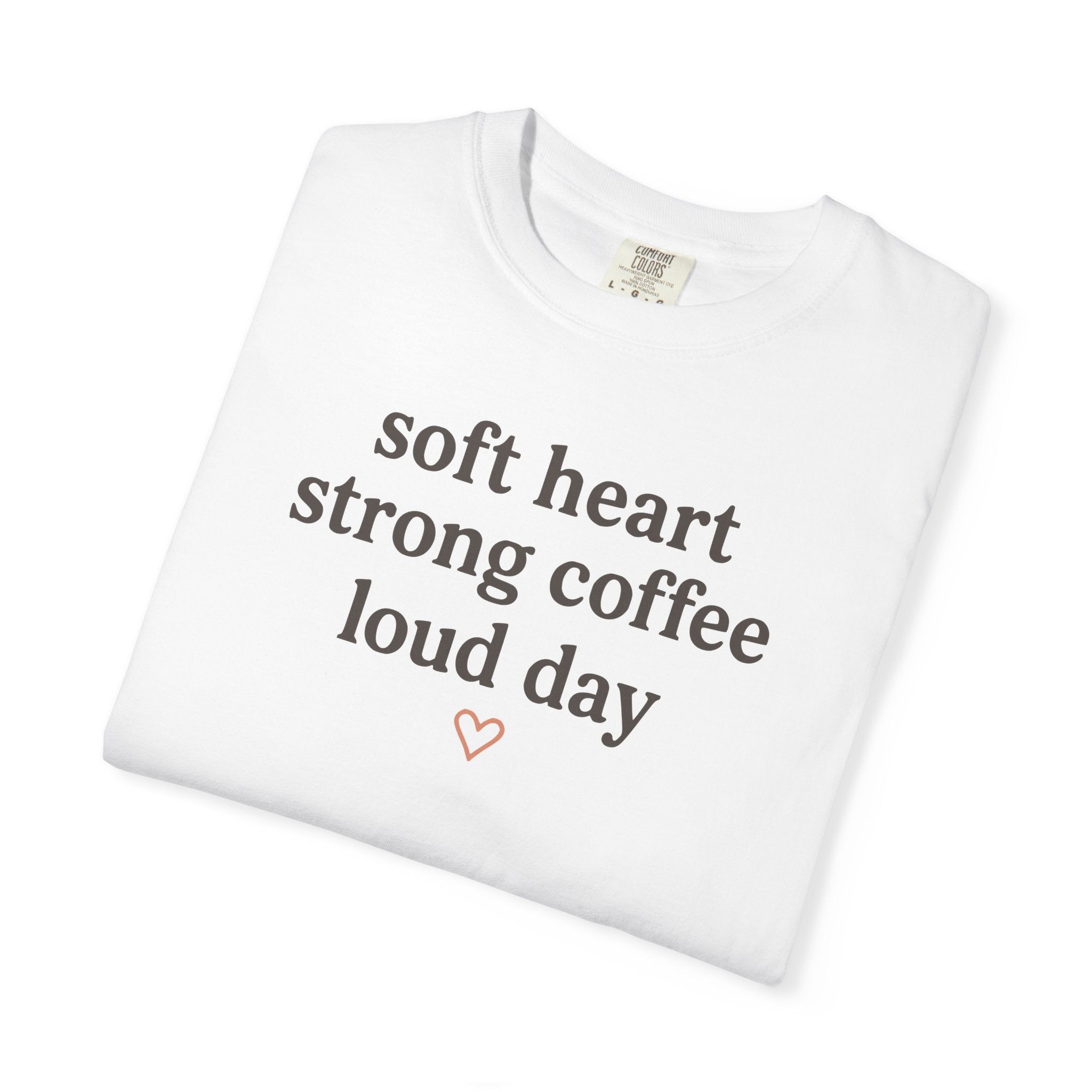 Soft Heart Strong Coffee Loud Day T-shirt