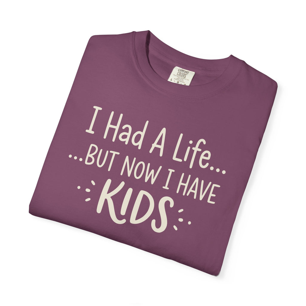 I Had A Life But Now I Have Kids T-shirt
