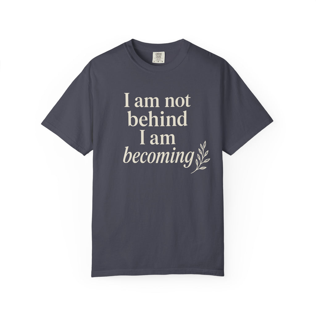 I Am Not Behind I Am Becoming T-shirt