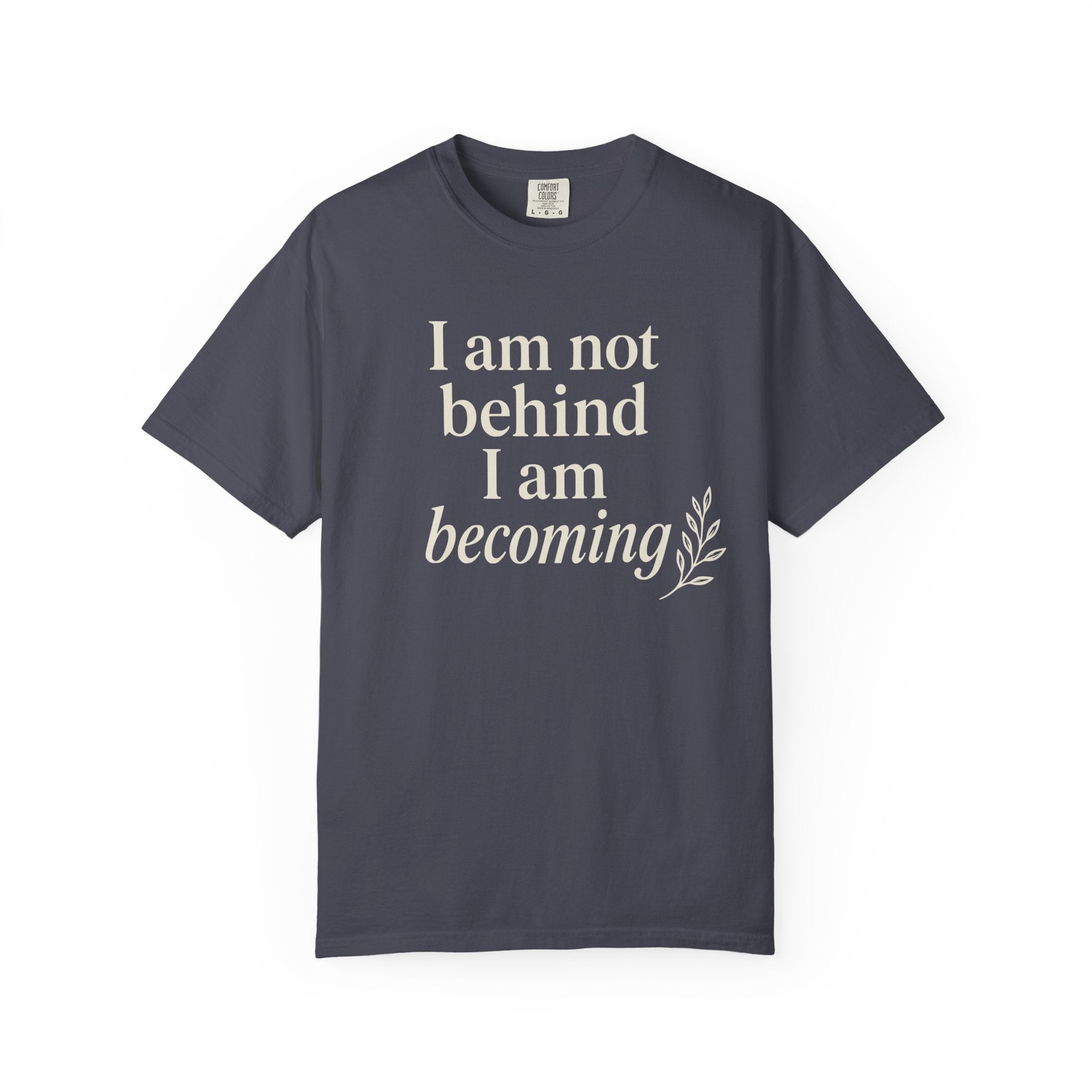 I Am Not Behind I Am Becoming T-shirt
