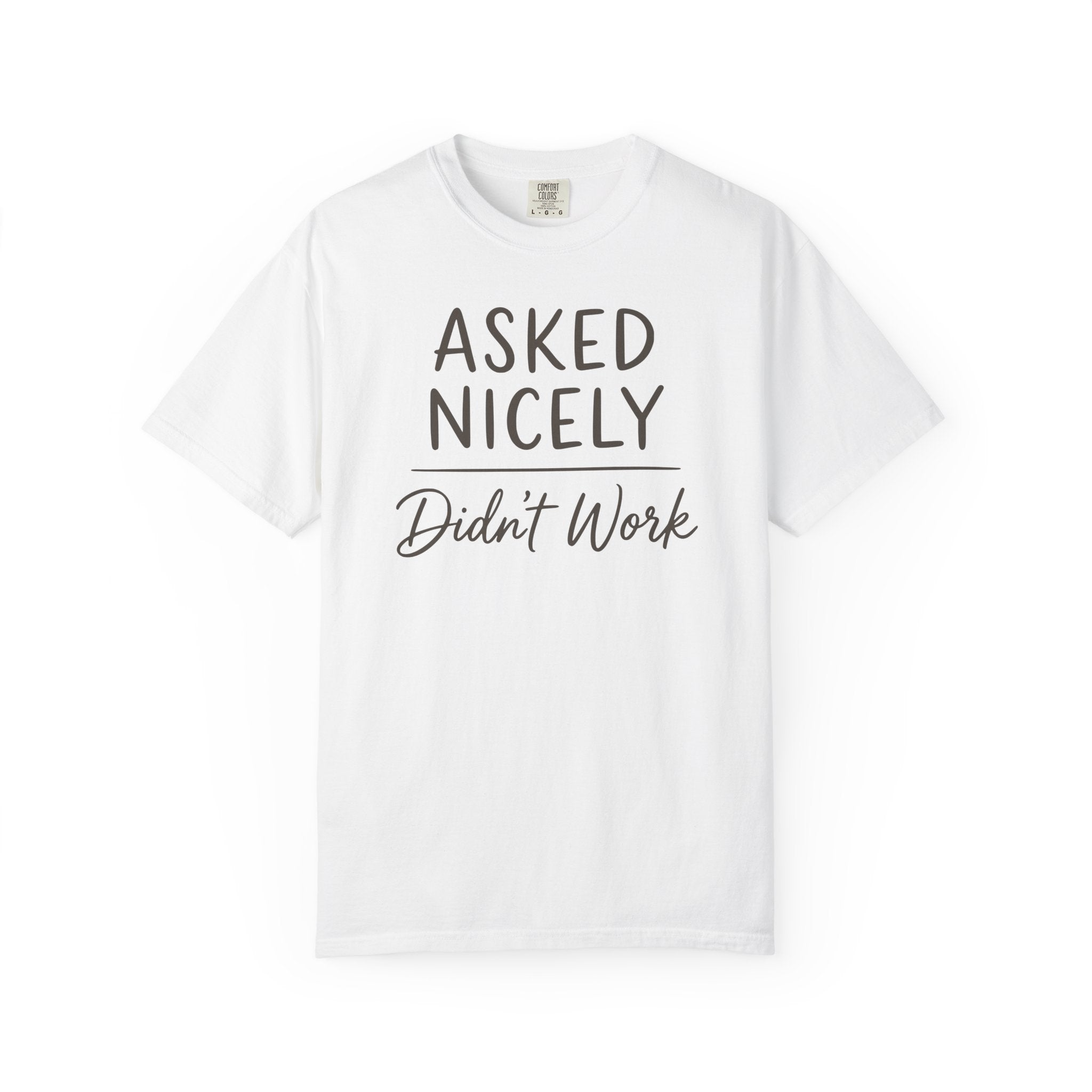 Asked Nicely Didn't Work T-shirt