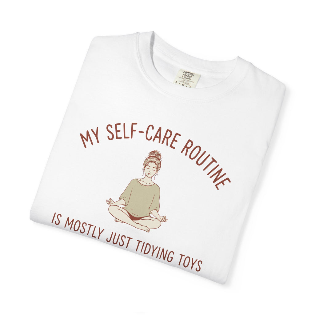 My Self-Care Routine Is Mostly Just Tidying Toys T-shirt