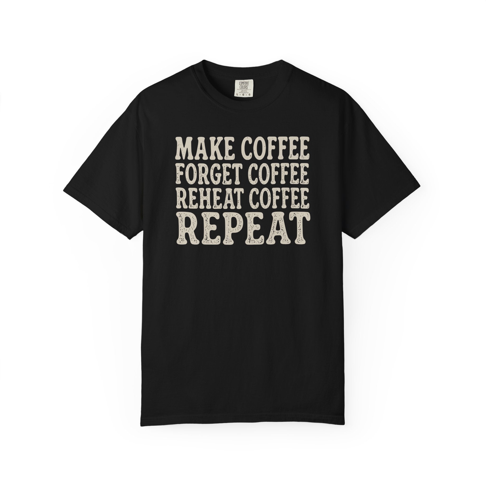 Make Coffee Forget Coffee Reheat Coffee Repeat T-shirt