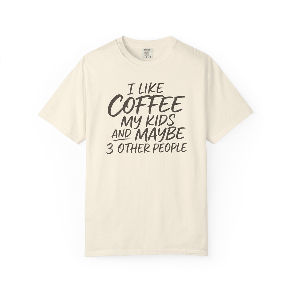 I Like Coffee My Kids And Maybe 3 Other People T-shirt