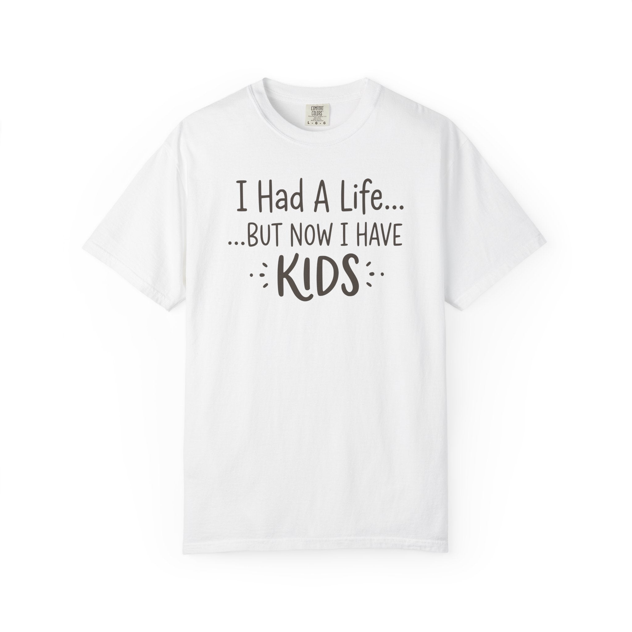 I Had A Life But Now I Have Kids T-shirt