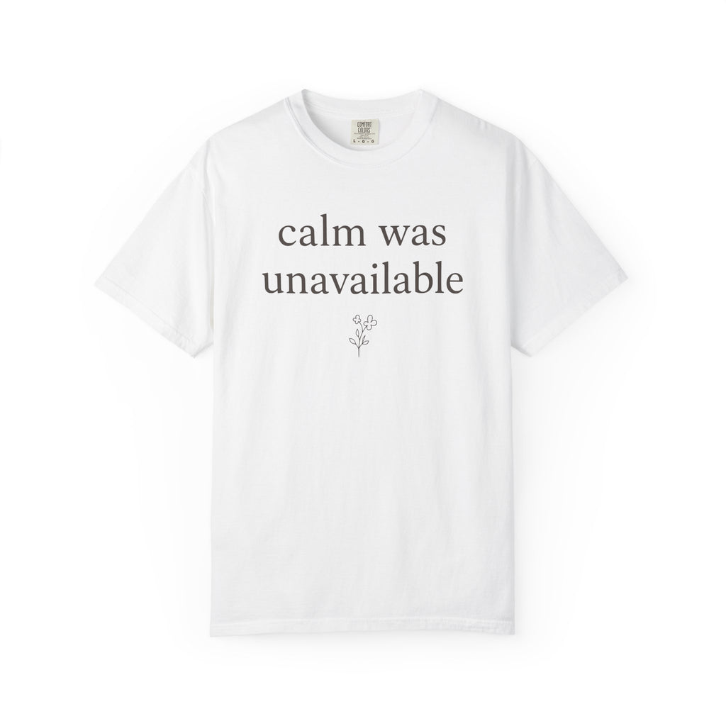 Calm Was Unavailable T-shirt
