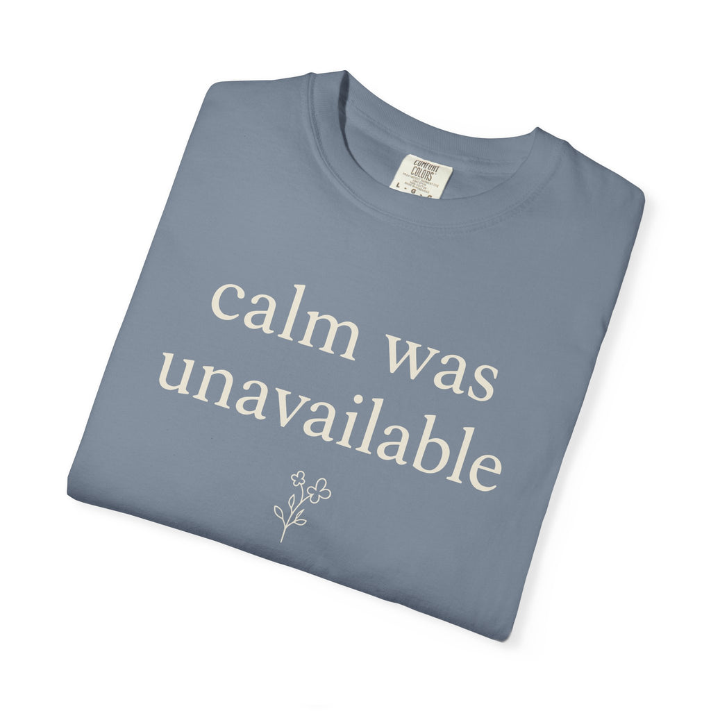Calm Was Unavailable T-shirt