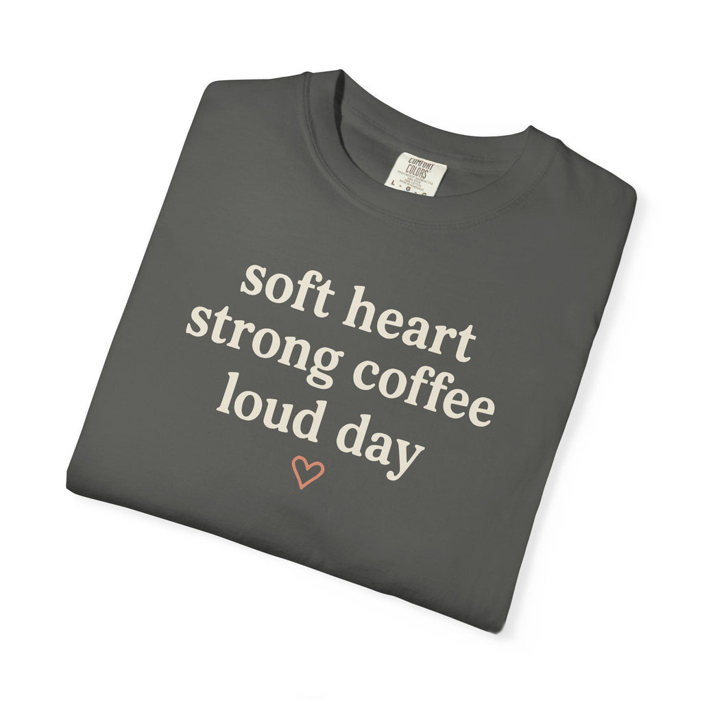 Soft Heart Strong Coffee Loud Day T-shirt