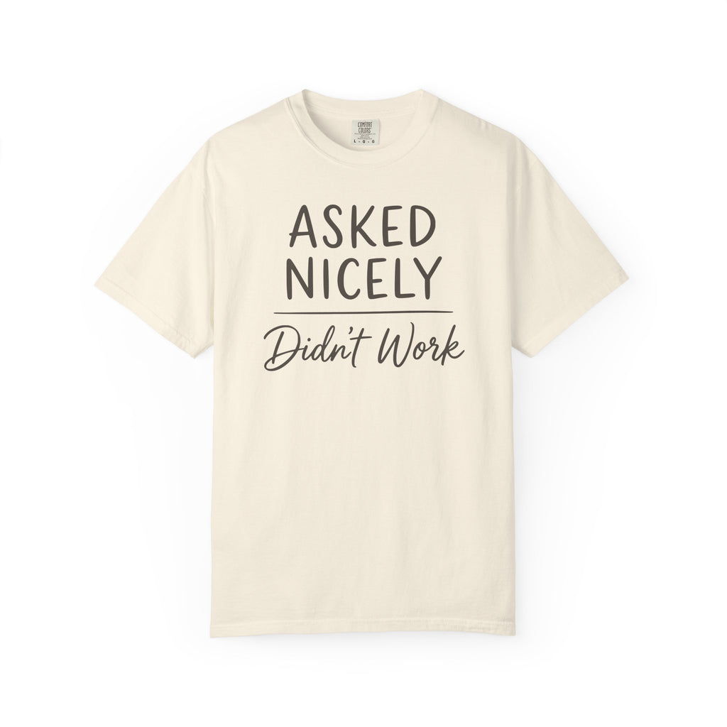 Asked Nicely Didn't Work T-shirt